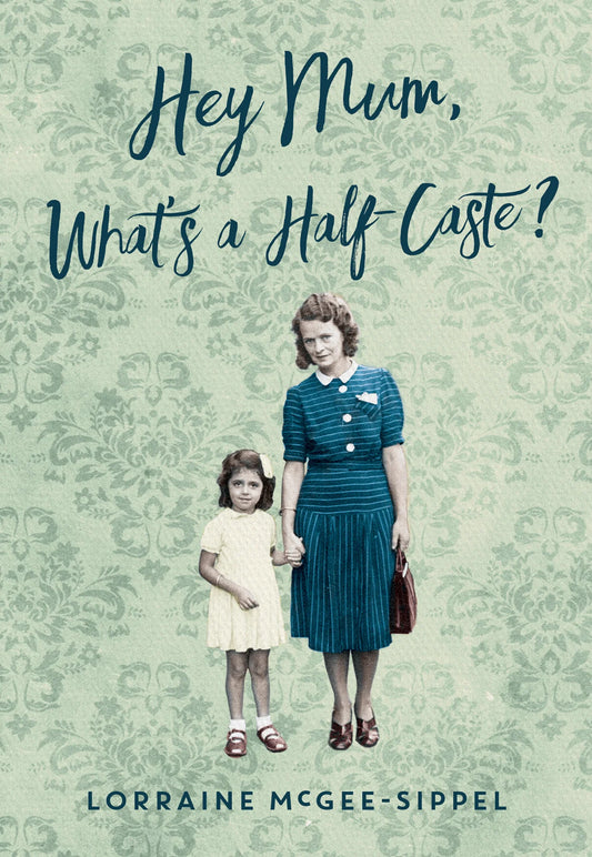 Hey Mum, What's a Half-Caste (Lorraine McGee-Sippel)
